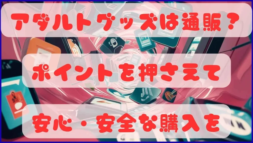 アダルトグッズを通販で買う場合のポイントや大事なこと